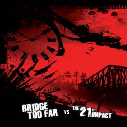 Bridge Too Far : Bridge Too Far vs The 21st Impact